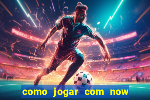 como jogar com now no big win